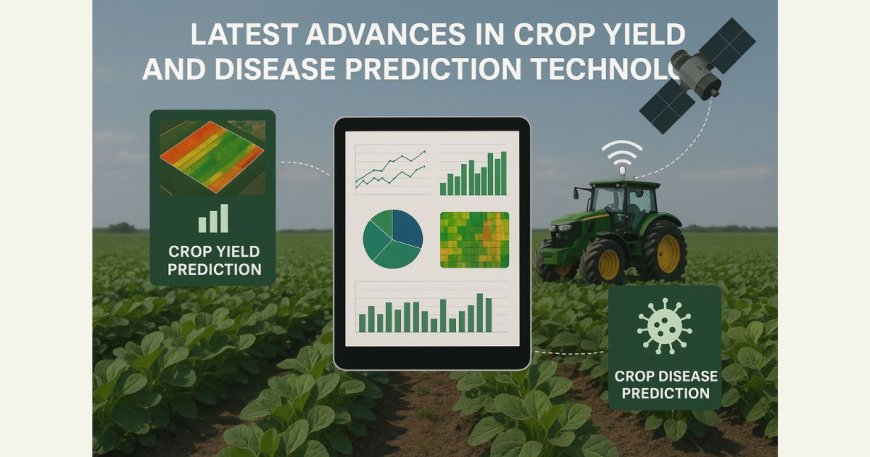 Latest Advances in Crop Yield and Disease Prediction Technologies