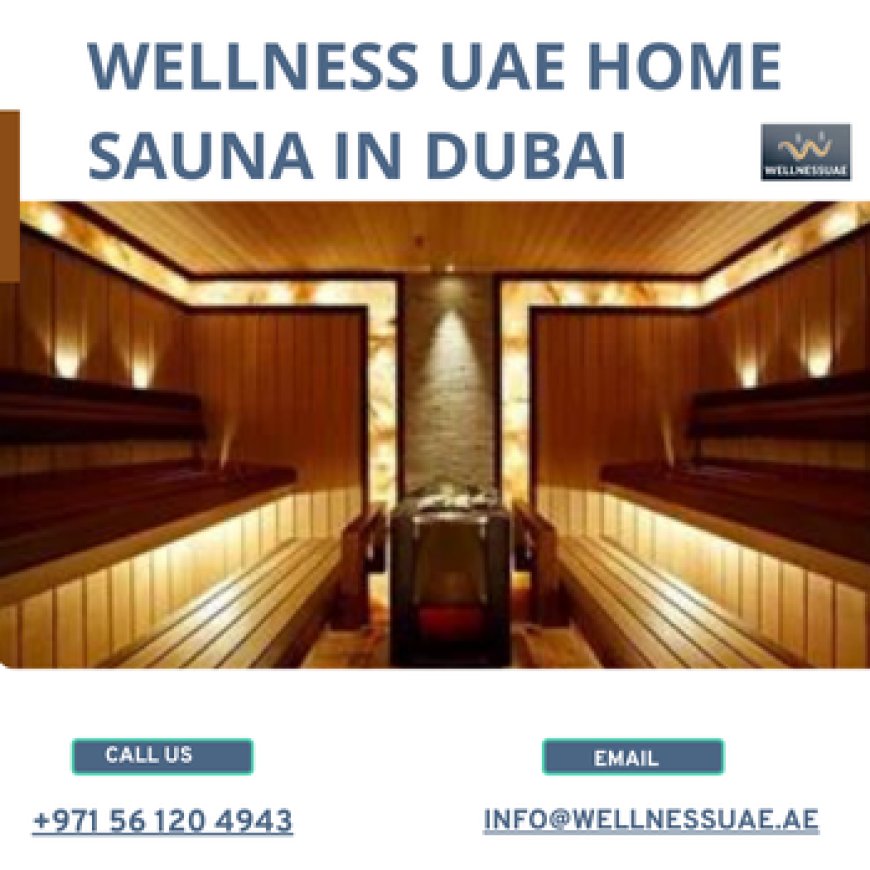 Discover the Ultimate in Wellness: Luxury Home Saunas in Dubai by Wellness UAE
