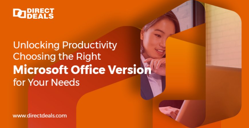 Unlocking Productivity: Choosing the Right Microsoft Office Version for Your Needs