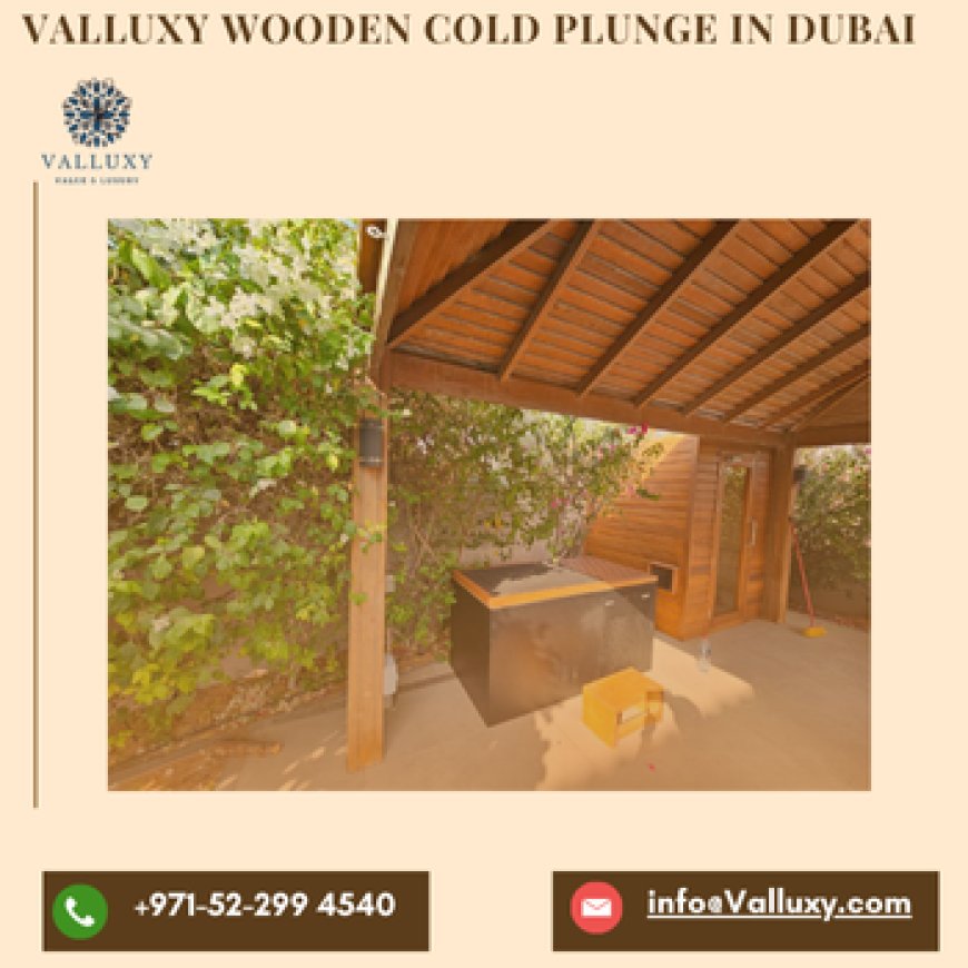 Experience the Ultimate Cold Therapy with Valluxy’s Wooden Cold Plunge – Now Available Across Dubai and the UAE